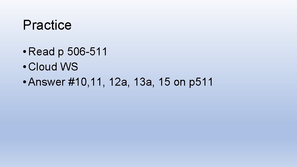 Practice • Read p 506 -511 • Cloud WS • Answer #10, 11, 12