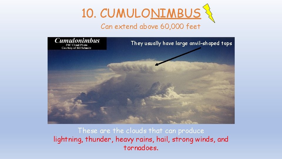 10. CUMULONIMBUS Can extend above 60, 000 feet They usually have large anvil-shaped tops