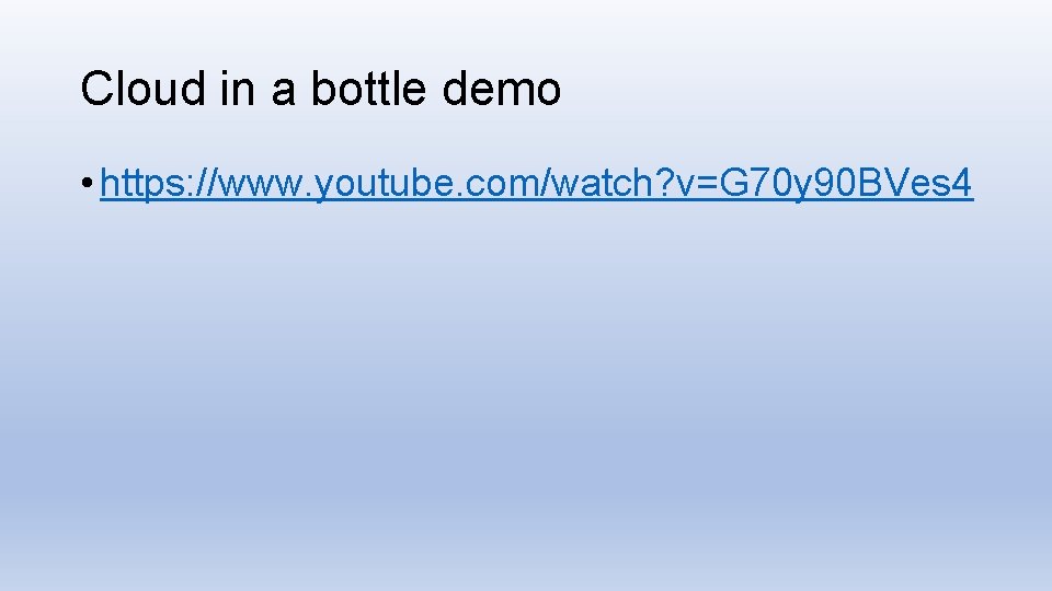 Cloud in a bottle demo • https: //www. youtube. com/watch? v=G 70 y 90