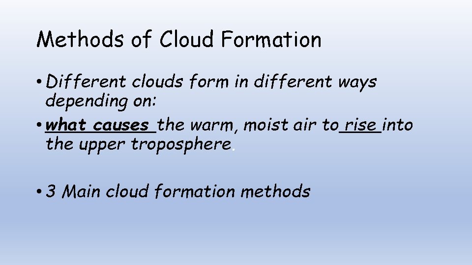 Methods of Cloud Formation • Different clouds form in different ways depending on: •