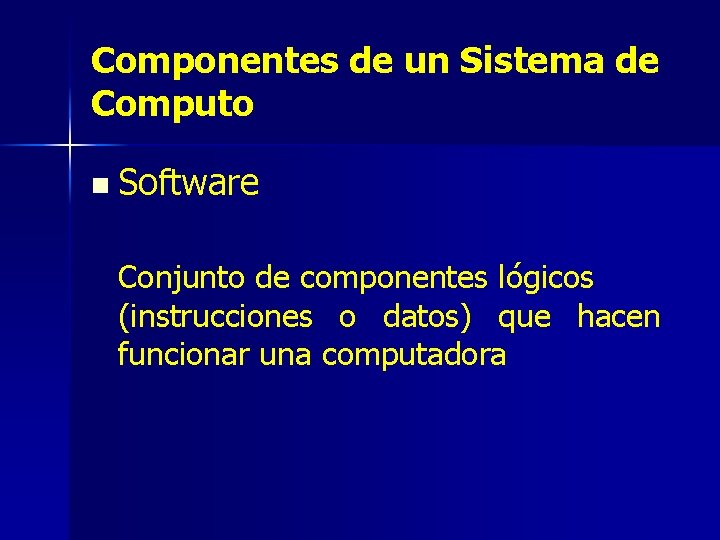 Componentes de un Sistema de Computo n Software Conjunto de componentes lógicos (instrucciones o