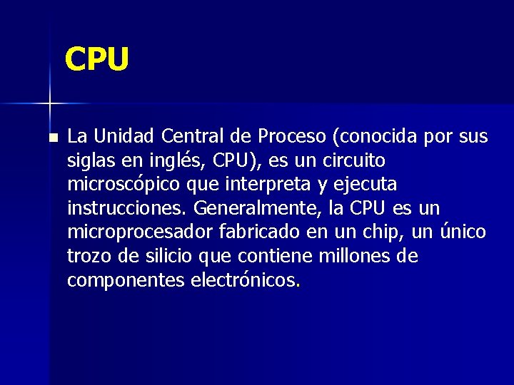 CPU n La Unidad Central de Proceso (conocida por sus siglas en inglés, CPU),