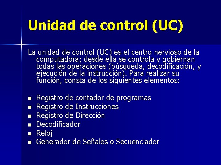 Unidad de control (UC) La unidad de control (UC) es el centro nervioso de