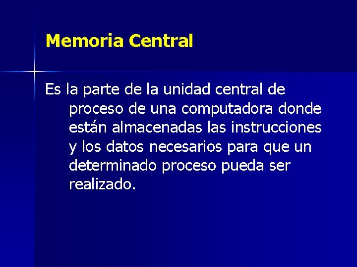 Memoria Central Es la parte de la unidad central de proceso de una computadora