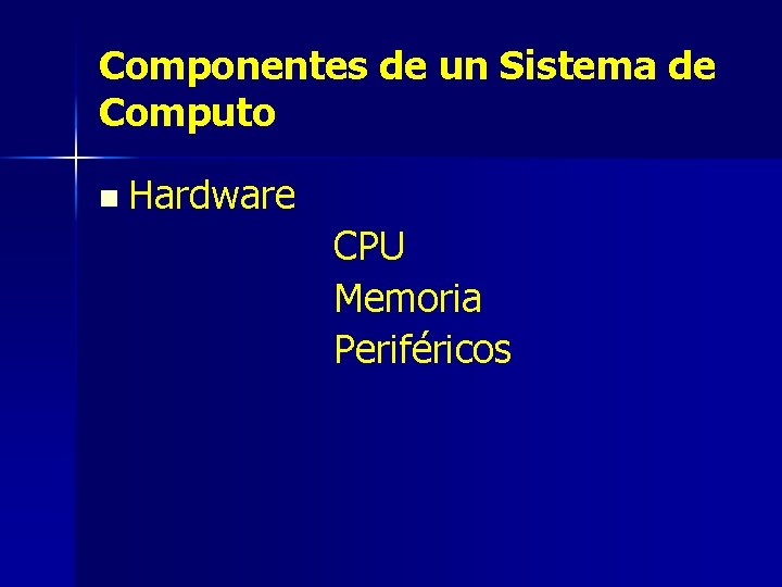 Componentes de un Sistema de Computo n Hardware CPU Memoria Periféricos 