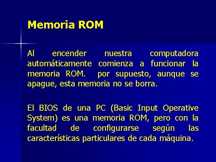 Memoria ROM Al encender nuestra computadora automáticamente comienza a funcionar la memoria ROM. por