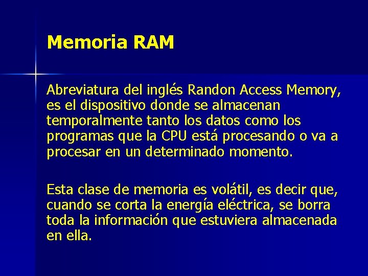 Memoria RAM Abreviatura del inglés Randon Access Memory, es el dispositivo donde se almacenan