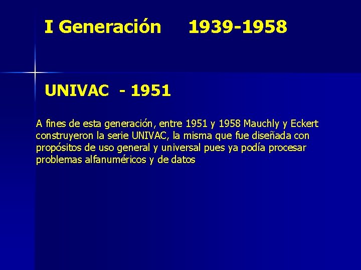 I Generación 1939 -1958 UNIVAC - 1951 A fines de esta generación, entre 1951