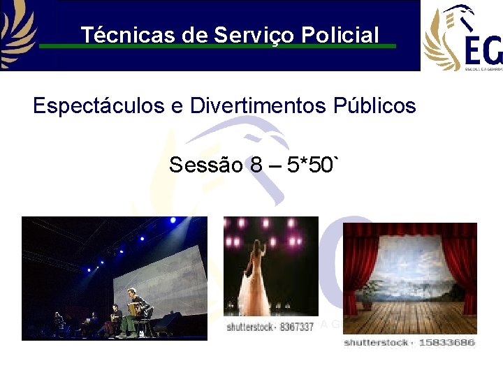 Técnicas de Serviço Policial Espectáculos e Divertimentos Públicos Sessão 8 – 5*50` 