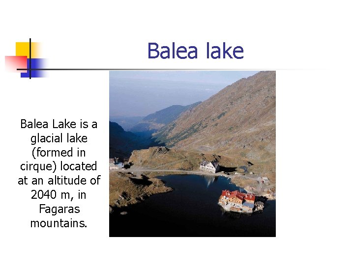 Balea lake Balea Lake is a glacial lake (formed in cirque) located at an