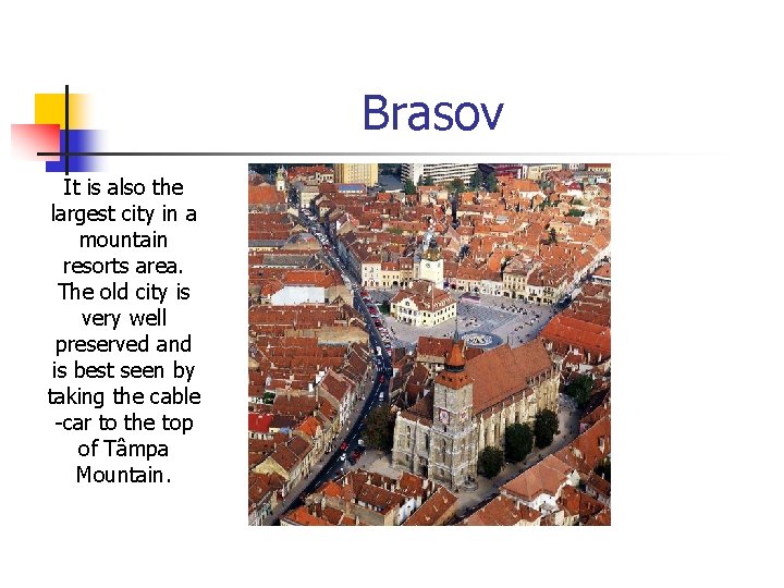 Brasov It is also the largest city in a mountain resorts area. The old