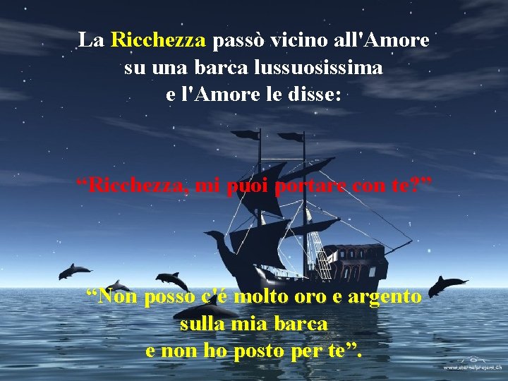 La Ricchezza passò vicino all'Amore su una barca lussuosissima e l'Amore le disse: “Ricchezza,