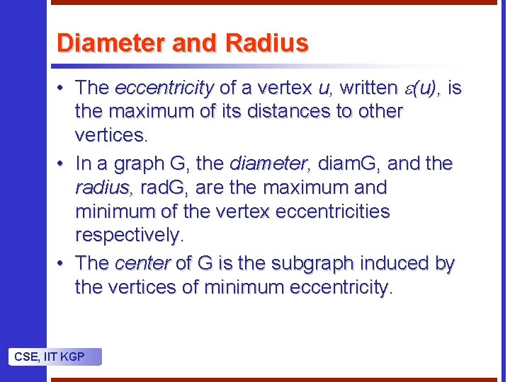 Diameter and Radius • The eccentricity of a vertex u, written (u), is the