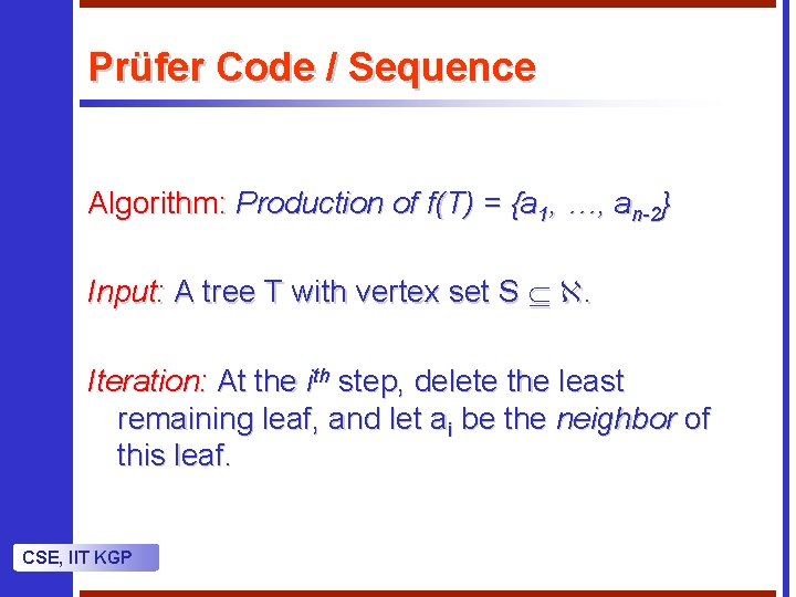 Prüfer Code / Sequence Algorithm: Production of f(T) = {a 1, …, an-2} Input: