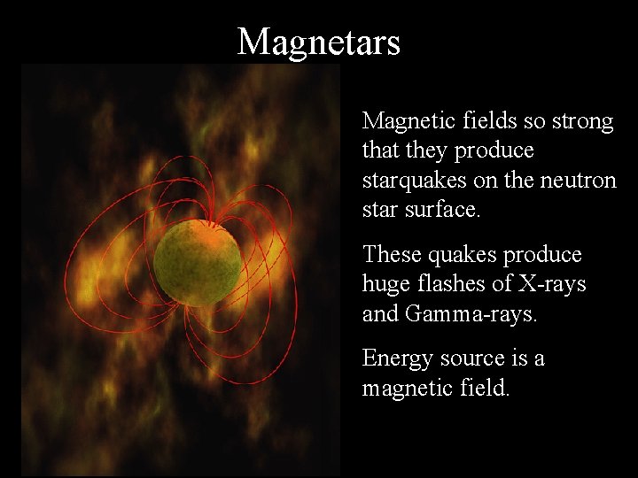 Magnetars Magnetic fields so strong that they produce starquakes on the neutron star surface. Magnetars Magnetic fields so strong that they produce starquakes on the neutron star surface.