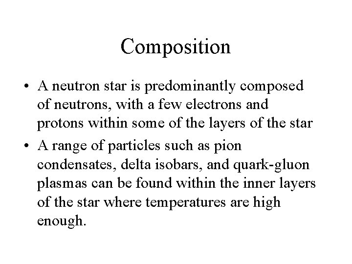 Composition • A neutron star is predominantly composed of neutrons, with a few electrons Composition • A neutron star is predominantly composed of neutrons, with a few electrons
