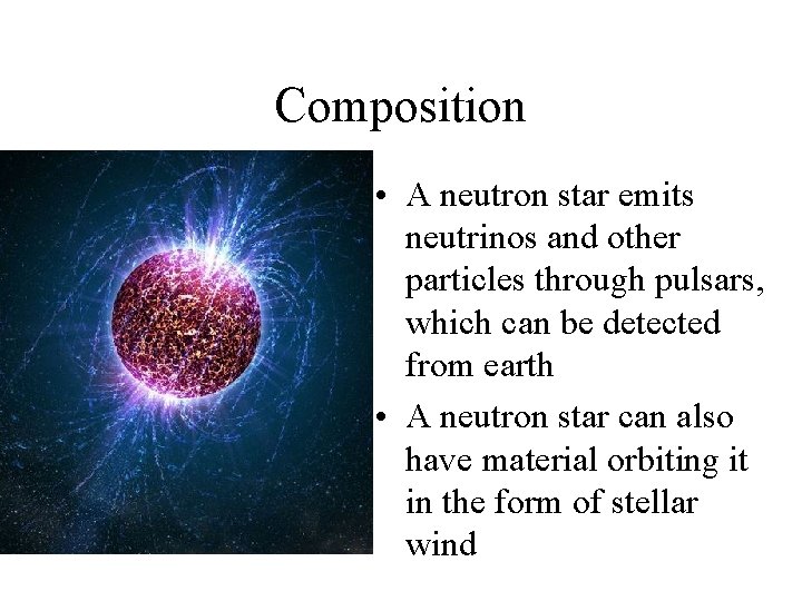 Composition • A neutron star emits neutrinos and other particles through pulsars, which can Composition • A neutron star emits neutrinos and other particles through pulsars, which can