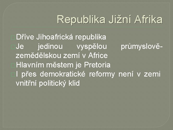 Republika Jižní Afrika �Dříve Jihoafrická republika �Je jedinou vyspělou průmyslovězemědělskou zemí v Africe �Hlavním