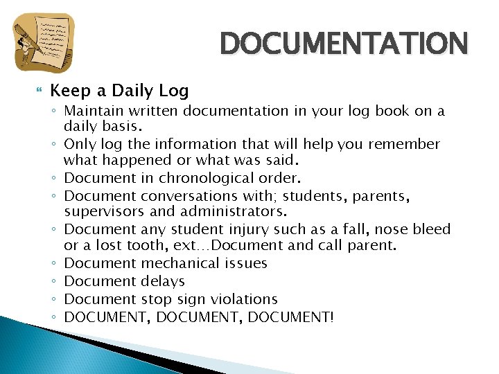 DOCUMENTATION Keep a Daily Log ◦ Maintain written documentation in your log book on