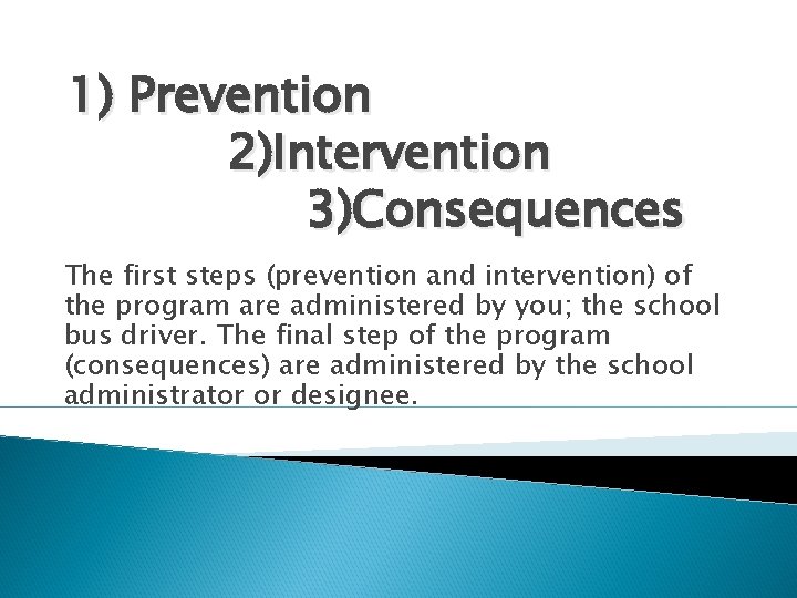 1) Prevention 2)Intervention 3)Consequences The first steps (prevention and intervention) of the program are