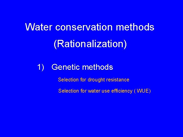 Water conservation methods (Rationalization) 1) Genetic methods Selection for drought resistance Selection for water