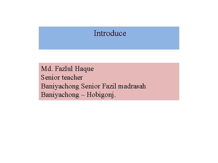 Introduce Md. Fazlul Haque Senior teacher Baniyachong Senior Fazil madrasah Baniyachong – Hobigonj. Introduce Md. Fazlul Haque Senior teacher Baniyachong Senior Fazil madrasah Baniyachong – Hobigonj.