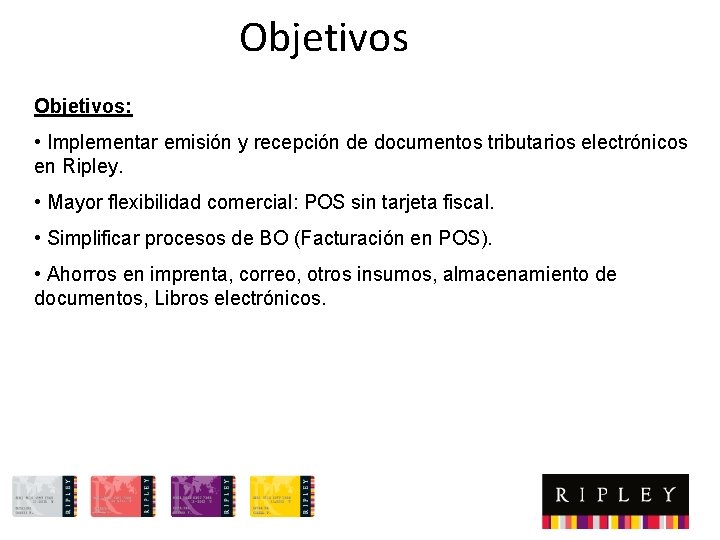 Objetivos: • Implementar emisión y recepción de documentos tributarios electrónicos en Ripley. • Mayor