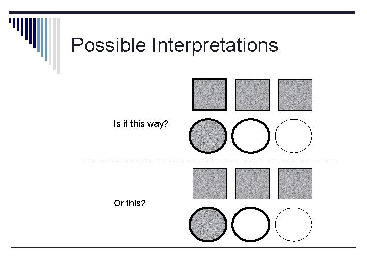 Possible Interpretations Is it this way? Or this? 