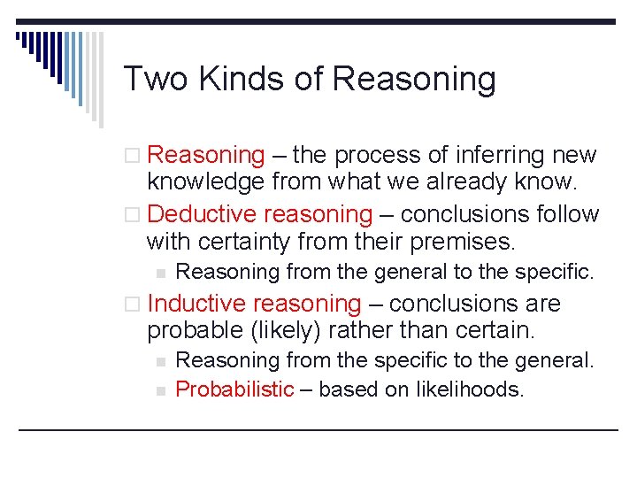 Two Kinds of Reasoning o Reasoning – the process of inferring new knowledge from