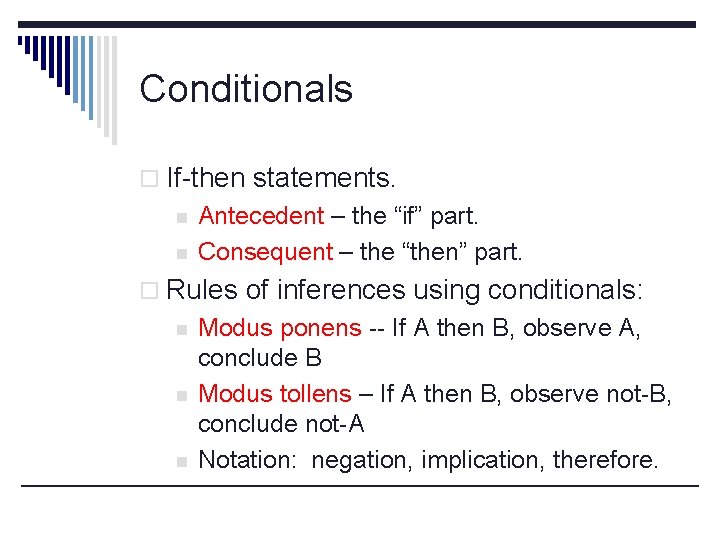 Conditionals o If-then statements. n n Antecedent – the “if” part. Consequent – the