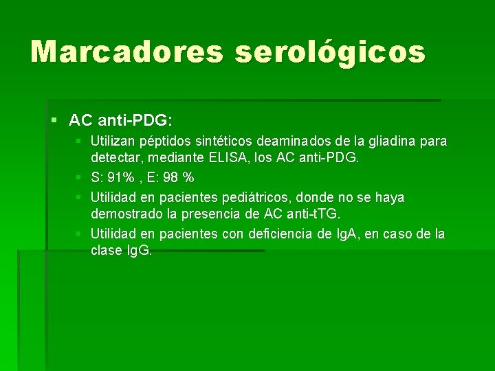 Marcadores serológicos § AC anti-PDG: § Utilizan péptidos sintéticos deaminados de la gliadina para