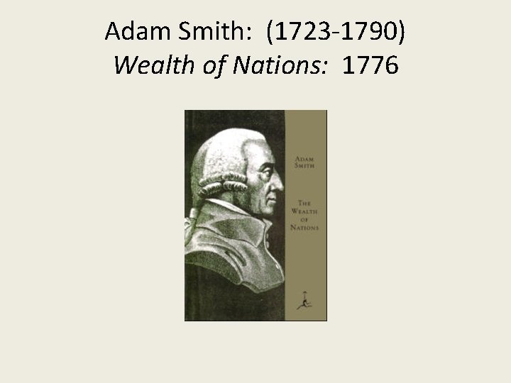 Adam Smith: (1723 -1790) Wealth of Nations: 1776 