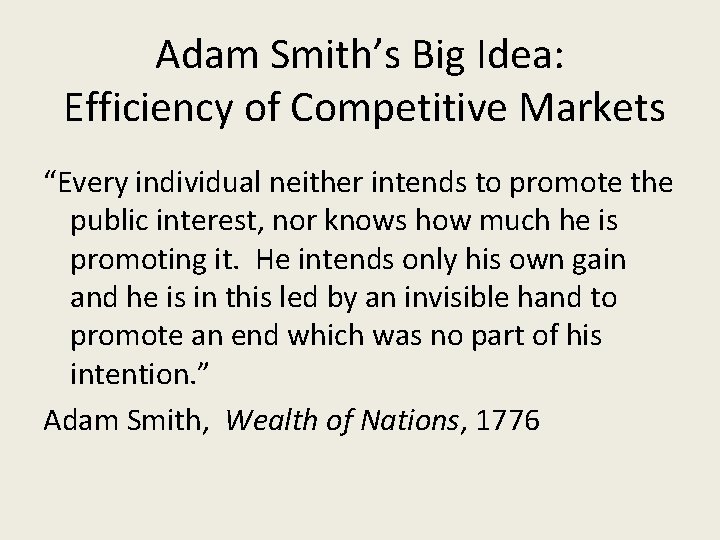 Adam Smith’s Big Idea: Efficiency of Competitive Markets “Every individual neither intends to promote