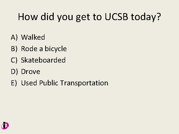 How did you get to UCSB today? A) B) C) D) E) Walked Rode