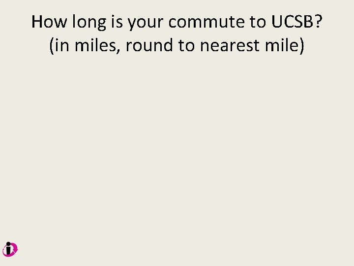 How long is your commute to UCSB? (in miles, round to nearest mile) 