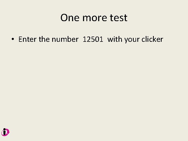 One more test • Enter the number 12501 with your clicker 