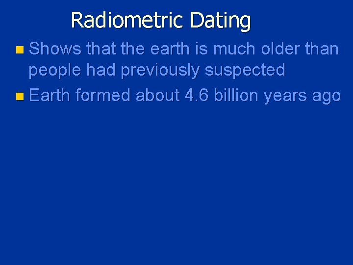 Radiometric Dating n Shows that the earth is much older than people had previously