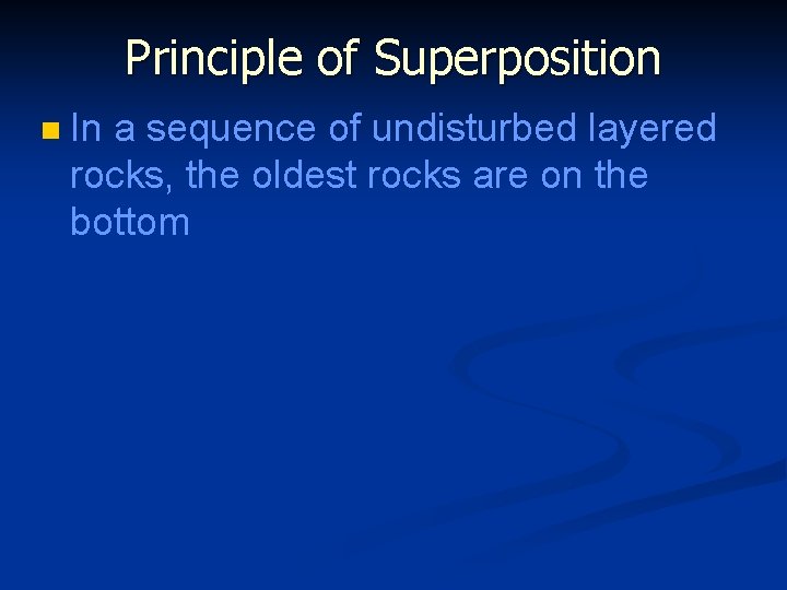 Principle of Superposition n In a sequence of undisturbed layered rocks, the oldest rocks