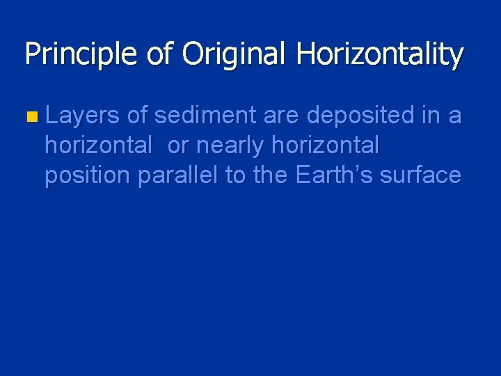 Principle of Original Horizontality n Layers of sediment are deposited in a horizontal or