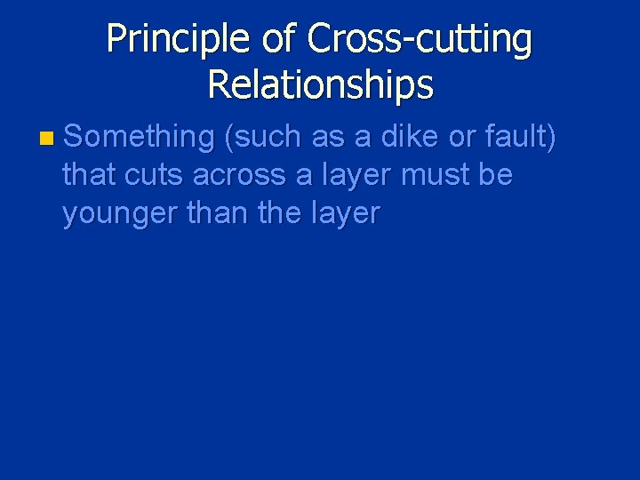 Principle of Cross-cutting Relationships n Something (such as a dike or fault) that cuts