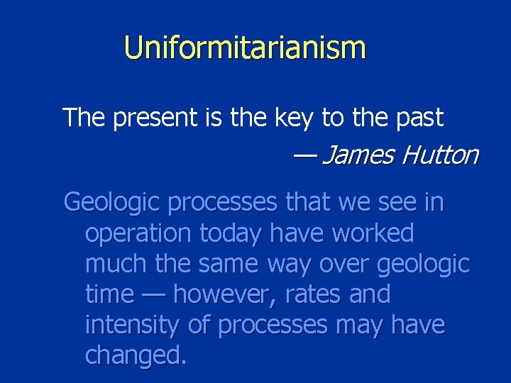 Uniformitarianism The present is the key to the past — James Hutton Geologic processes