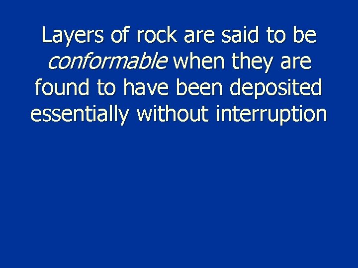 Layers of rock are said to be conformable when they are found to have