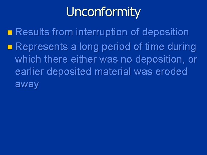 Unconformity n Results from interruption of deposition n Represents a long period of time
