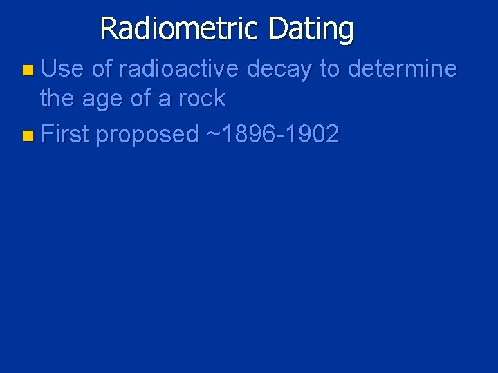 Radiometric Dating n Use of radioactive decay to determine the age of a rock