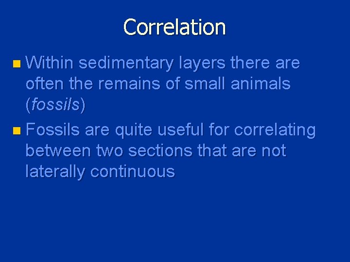 Correlation n Within sedimentary layers there are often the remains of small animals (fossils)