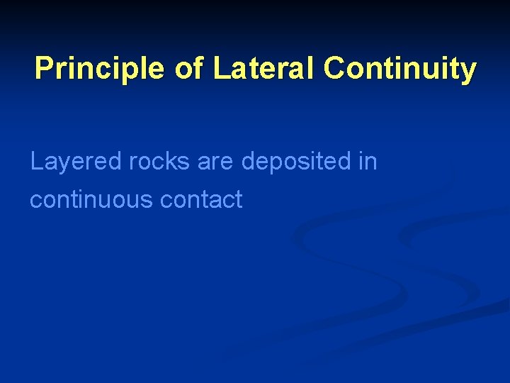 Principle of Lateral Continuity Layered rocks are deposited in continuous contact 