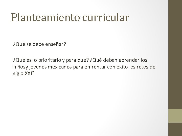 Planteamiento curricular ¿Qué se debe enseñar? ¿Qué es lo prioritario y para qué? ¿Qué