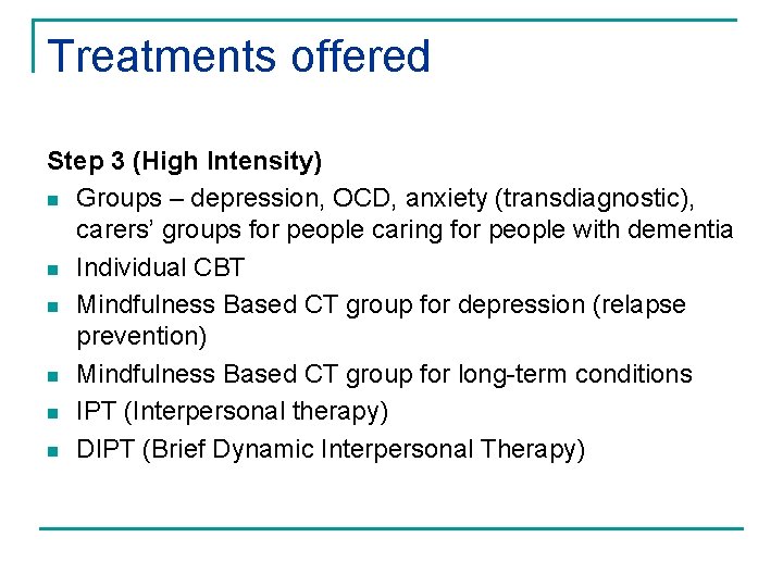 Treatments offered Step 3 (High Intensity) n Groups – depression, OCD, anxiety (transdiagnostic), carers’