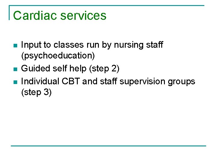 Cardiac services n n n Input to classes run by nursing staff (psychoeducation) Guided