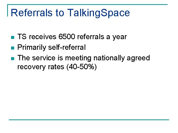 Referrals to Talking. Space n n n TS receives 6500 referrals a year Primarily